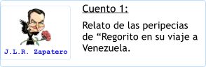 Cuento 1: Relato de las peripecias de “Regorito en su viaje a Venezuela. J.L.R. Zapatero