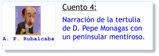 Cuento 4: Narración de la tertulia de D. Pepe Monagas con un peninsular mentiroso. A. P. Rubalcaba